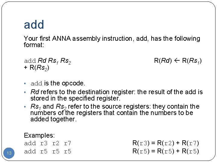 add 13 Your first ANNA assembly instruction, add, has the following format: add Rd