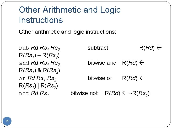 Other Arithmetic and Logic Instructions Other arithmetic and logic instructions: sub Rd Rs 1