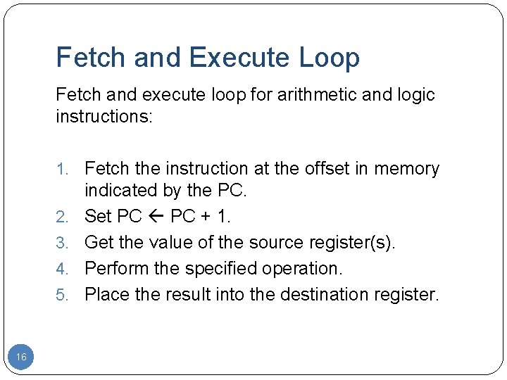 Fetch and Execute Loop Fetch and execute loop for arithmetic and logic instructions: 1.