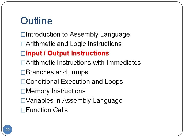 Outline �Introduction to Assembly Language �Arithmetic and Logic Instructions �Input / Output Instructions �Arithmetic