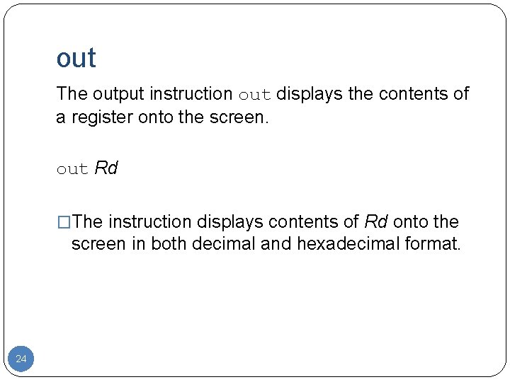 out The output instruction out displays the contents of a register onto the screen.