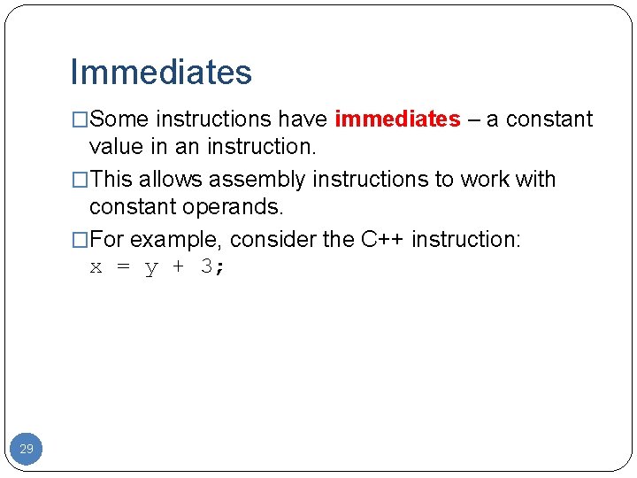 Immediates �Some instructions have immediates – a constant value in an instruction. �This allows