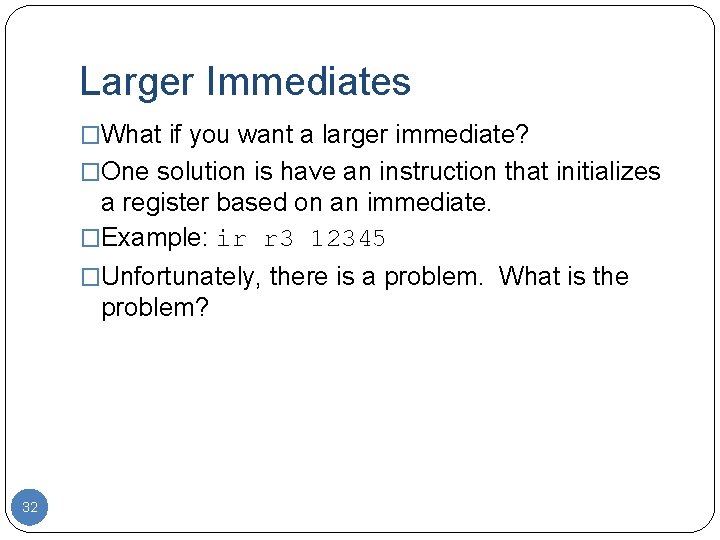 Larger Immediates �What if you want a larger immediate? �One solution is have an