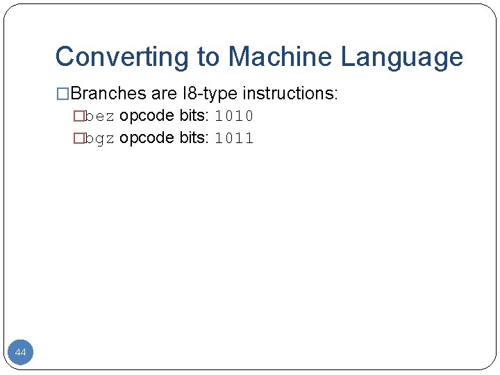 Converting to Machine Language �Branches are I 8 -type instructions: �bez opcode bits: 1010