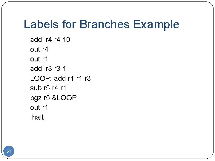 Labels for Branches Example addi r 4 10 out r 4 out r 1