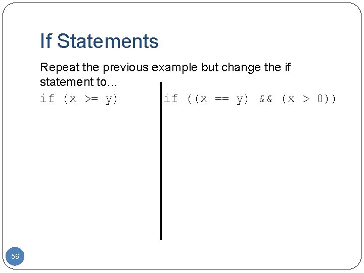 If Statements Repeat the previous example but change the if statement to… if (x