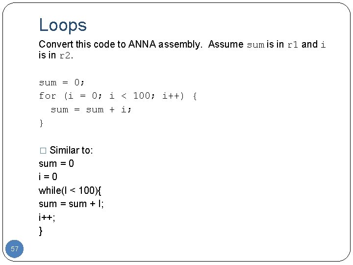 Loops Convert this code to ANNA assembly. Assume sum is in r 1 and