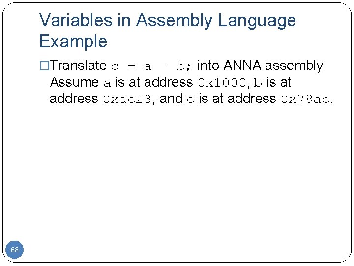 Variables in Assembly Language Example �Translate c = a – b; into ANNA assembly.
