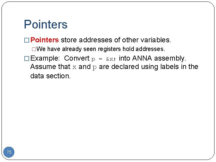 Pointers � Pointers store addresses of other variables. �We have already seen registers hold