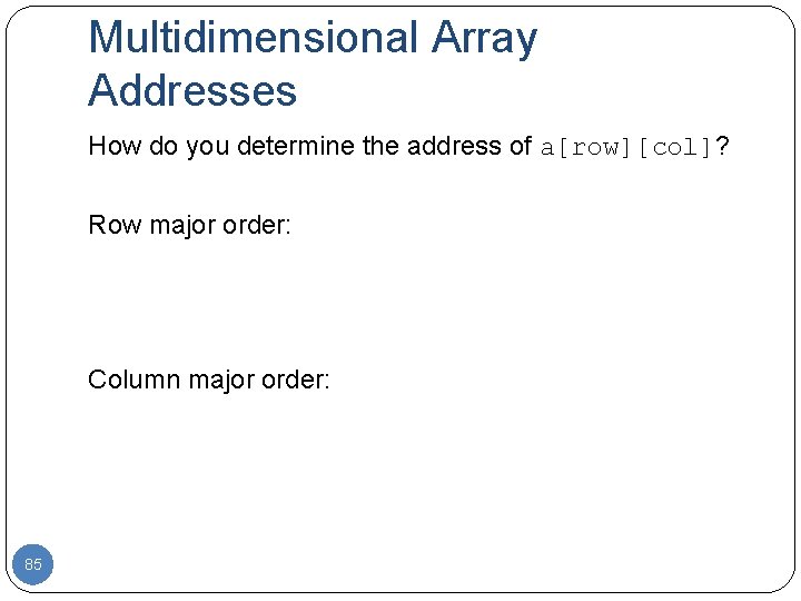 Multidimensional Array Addresses How do you determine the address of a[row][col]? Row major order: