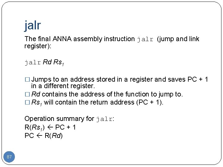 jalr The final ANNA assembly instruction jalr (jump and link register): jalr Rd Rs