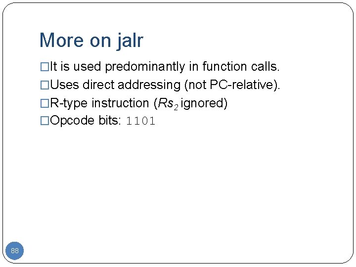 More on jalr �It is used predominantly in function calls. �Uses direct addressing (not