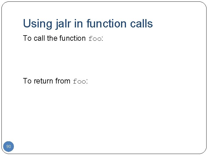 Using jalr in function calls To call the function foo: To return from foo: