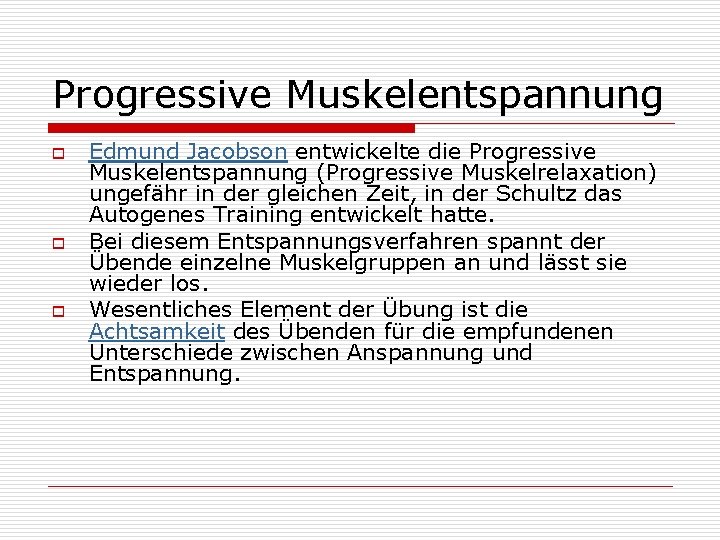 Progressive Muskelentspannung o o o Edmund Jacobson entwickelte die Progressive Muskelentspannung (Progressive Muskelrelaxation) ungefähr