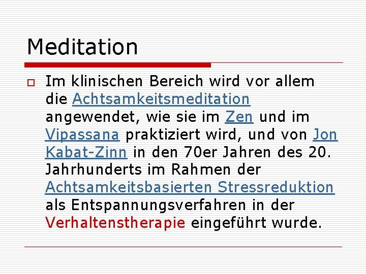 Meditation o Im klinischen Bereich wird vor allem die Achtsamkeitsmeditation angewendet, wie sie im