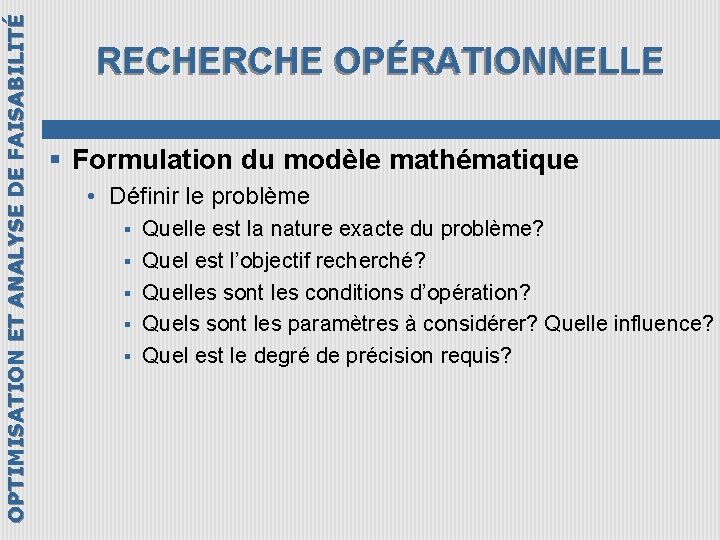 OPTIMISATION ET ANALYSE DE FAISABILITÉ RECHERCHE OPÉRATIONNELLE § Formulation du modèle mathématique • Définir