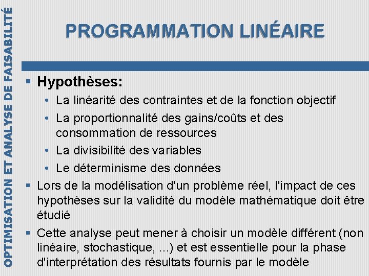 OPTIMISATION ET ANALYSE DE FAISABILITÉ PROGRAMMATION LINÉAIRE § Hypothèses: • La linéarité des contraintes