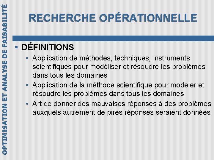 OPTIMISATION ET ANALYSE DE FAISABILITÉ RECHERCHE OPÉRATIONNELLE § DÉFINITIONS • Application de méthodes, techniques,