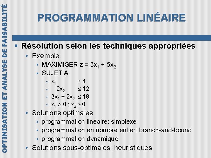 OPTIMISATION ET ANALYSE DE FAISABILITÉ PROGRAMMATION LINÉAIRE § Résolution selon les techniques appropriées •