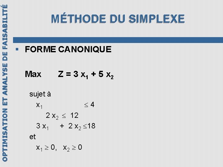 OPTIMISATION ET ANALYSE DE FAISABILITÉ MÉTHODE DU SIMPLEXE § FORME CANONIQUE Max Z =