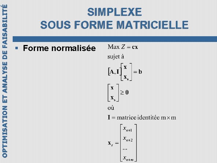 OPTIMISATION ET ANALYSE DE FAISABILITÉ SIMPLEXE SOUS FORME MATRICIELLE § Forme normalisée 