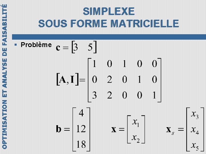 OPTIMISATION ET ANALYSE DE FAISABILITÉ SIMPLEXE SOUS FORME MATRICIELLE § Problème 