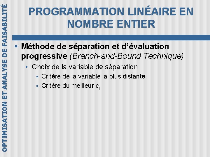OPTIMISATION ET ANALYSE DE FAISABILITÉ PROGRAMMATION LINÉAIRE EN NOMBRE ENTIER § Méthode de séparation