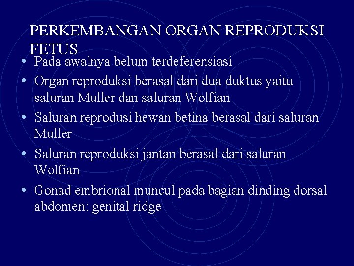 PERKEMBANGAN ORGAN REPRODUKSI FETUS • Pada awalnya belum terdeferensiasi • Organ reproduksi berasal dari