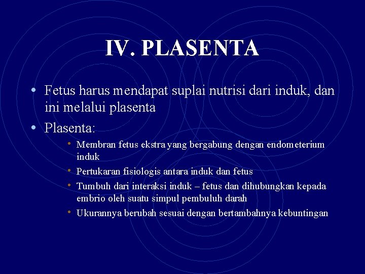 IV. PLASENTA • Fetus harus mendapat suplai nutrisi dari induk, dan ini melalui plasenta