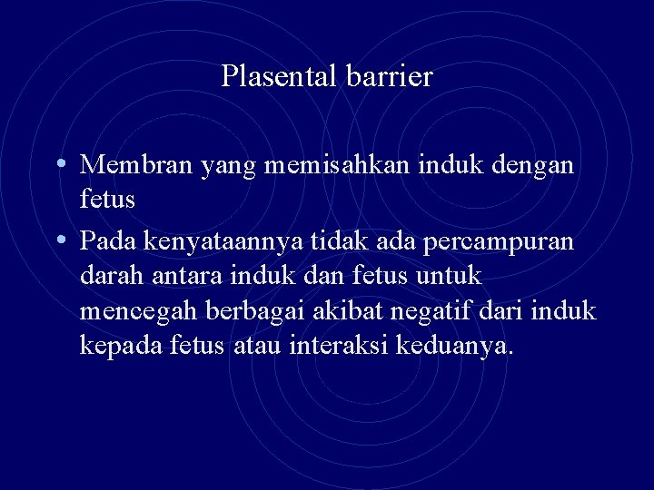 Plasental barrier • Membran yang memisahkan induk dengan fetus • Pada kenyataannya tidak ada