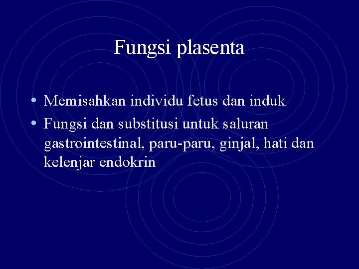 Fungsi plasenta • Memisahkan individu fetus dan induk • Fungsi dan substitusi untuk saluran