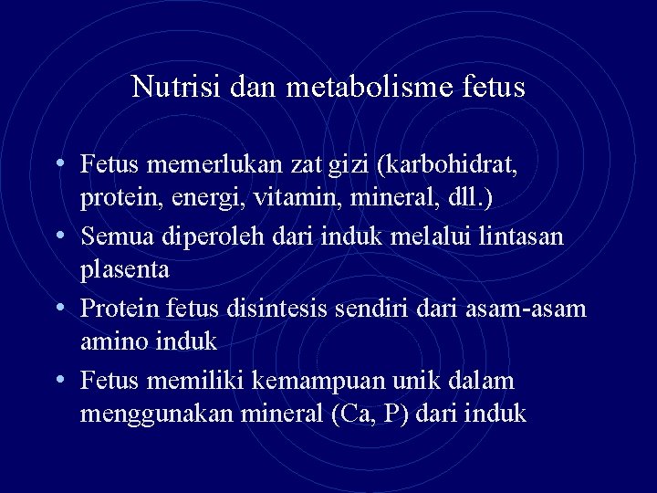 Nutrisi dan metabolisme fetus • Fetus memerlukan zat gizi (karbohidrat, protein, energi, vitamin, mineral,