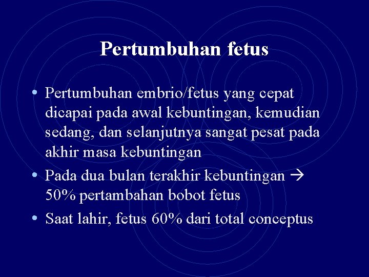 Pertumbuhan fetus • Pertumbuhan embrio/fetus yang cepat dicapai pada awal kebuntingan, kemudian sedang, dan