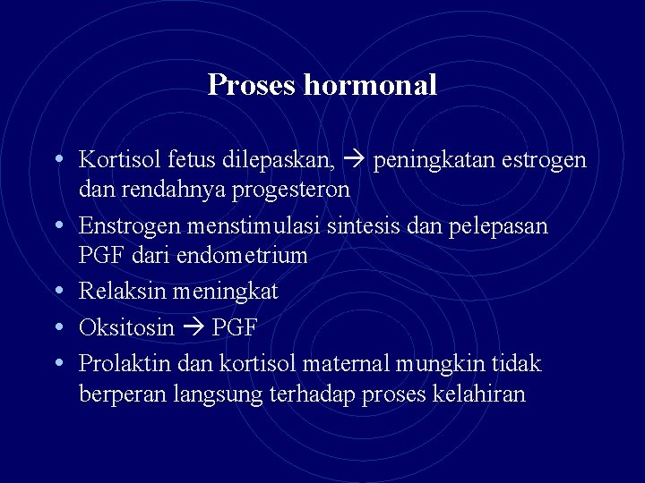 Proses hormonal • Kortisol fetus dilepaskan, peningkatan estrogen • • dan rendahnya progesteron Enstrogen