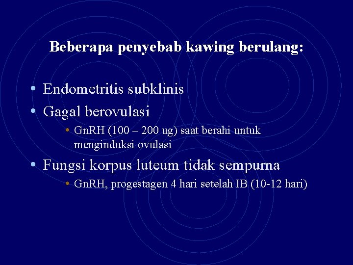 Beberapa penyebab kawing berulang: • Endometritis subklinis • Gagal berovulasi • Gn. RH (100