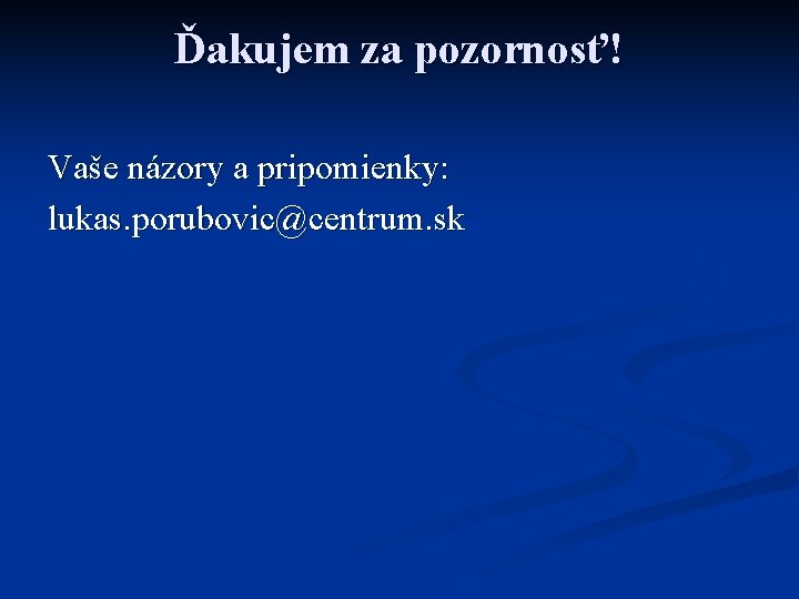 Ďakujem za pozornosť! Vaše názory a pripomienky: lukas. porubovic@centrum. sk 