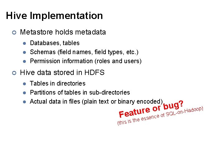 Hive Implementation ¢ Metastore holds metadata l l l ¢ Databases, tables Schemas (field