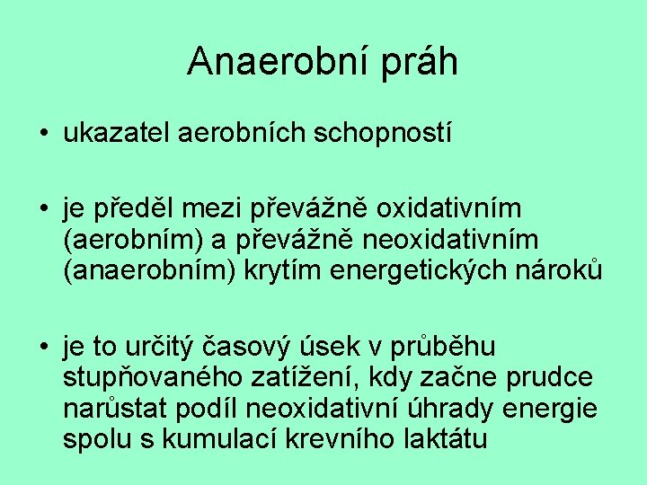 Anaerobní práh • ukazatel aerobních schopností • je předěl mezi převážně oxidativním (aerobním) a