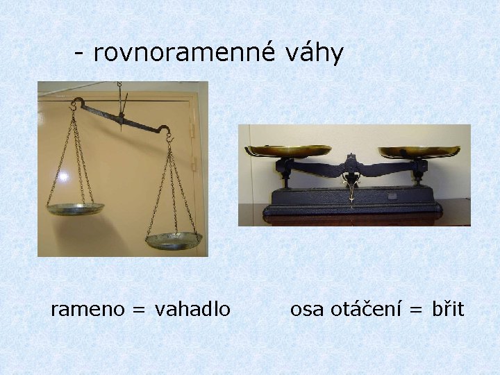 - rovnoramenné váhy rameno = vahadlo osa otáčení = břit 