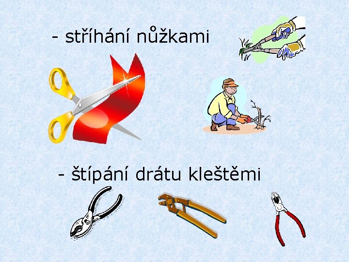 - stříhání nůžkami - štípání drátu kleštěmi 