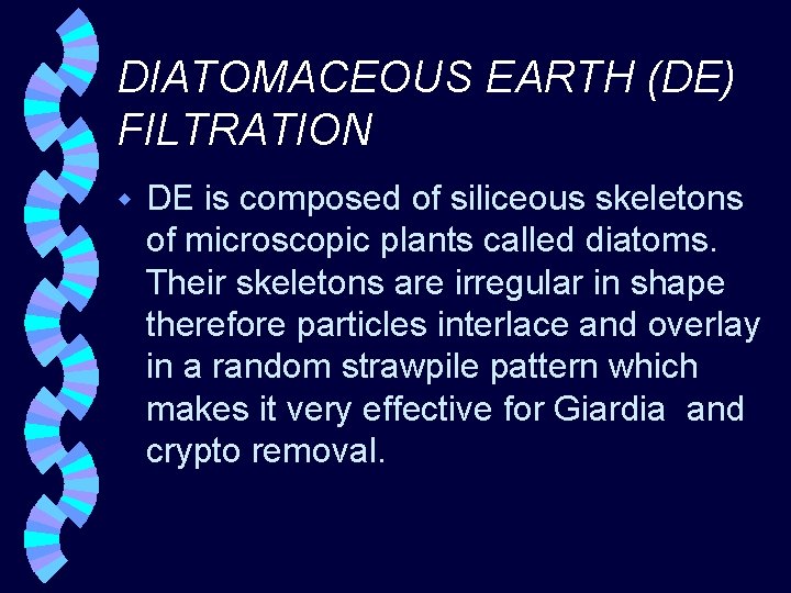 DIATOMACEOUS EARTH (DE) FILTRATION w DE is composed of siliceous skeletons of microscopic plants