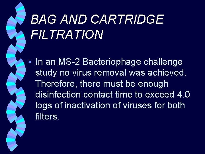 BAG AND CARTRIDGE FILTRATION w In an MS-2 Bacteriophage challenge study no virus removal