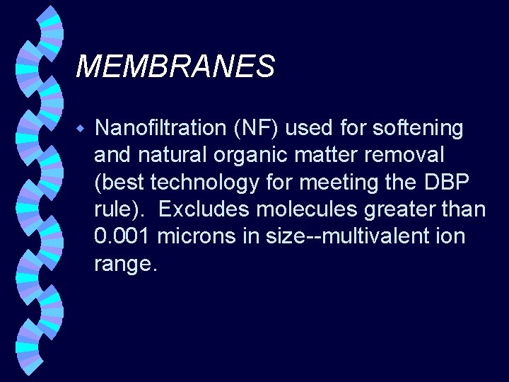 MEMBRANES w Nanofiltration (NF) used for softening and natural organic matter removal (best technology