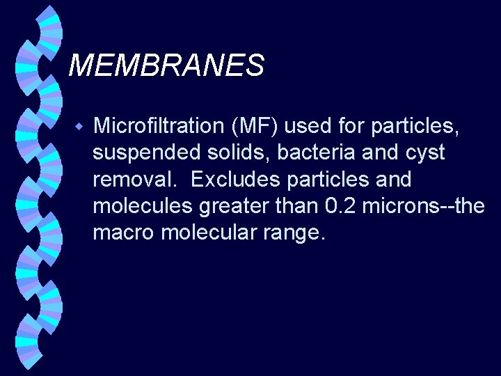 MEMBRANES w Microfiltration (MF) used for particles, suspended solids, bacteria and cyst removal. Excludes