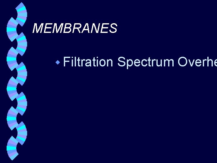 MEMBRANES w Filtration Spectrum Overhe 