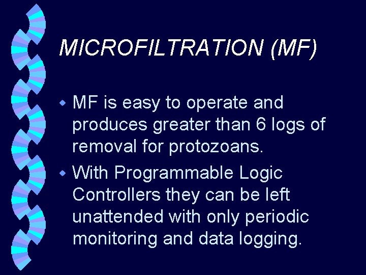 MICROFILTRATION (MF) MF is easy to operate and produces greater than 6 logs of