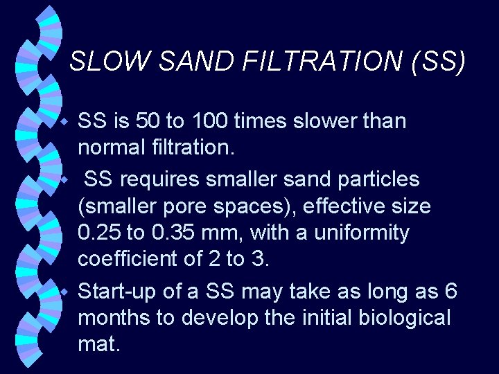 SLOW SAND FILTRATION (SS) SS is 50 to 100 times slower than normal filtration.