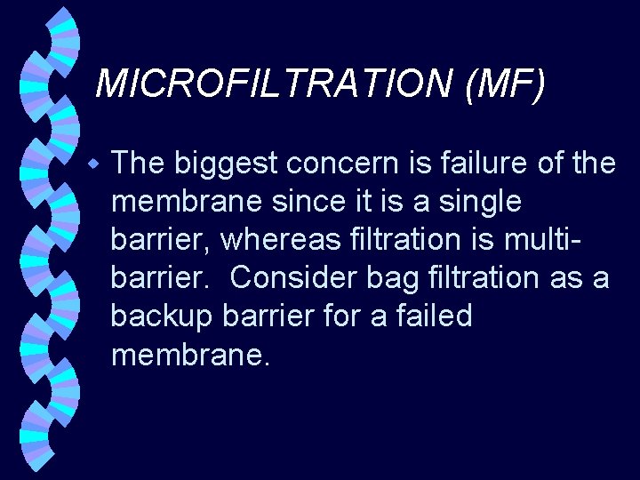 MICROFILTRATION (MF) w The biggest concern is failure of the membrane since it is