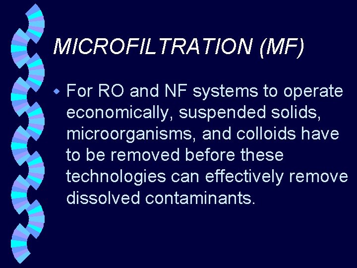 MICROFILTRATION (MF) w For RO and NF systems to operate economically, suspended solids, microorganisms,