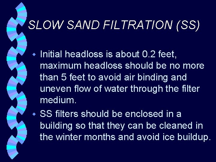 SLOW SAND FILTRATION (SS) Initial headloss is about 0. 2 feet, maximum headloss should